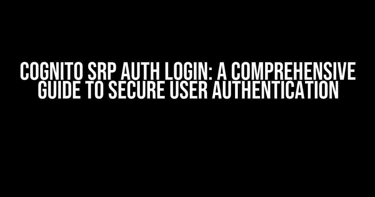 Cognito SRP Auth Login: A Comprehensive Guide to Secure User Authentication