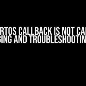 FreeRTOS Callback is Not Called: Debugging and Troubleshooting Guide