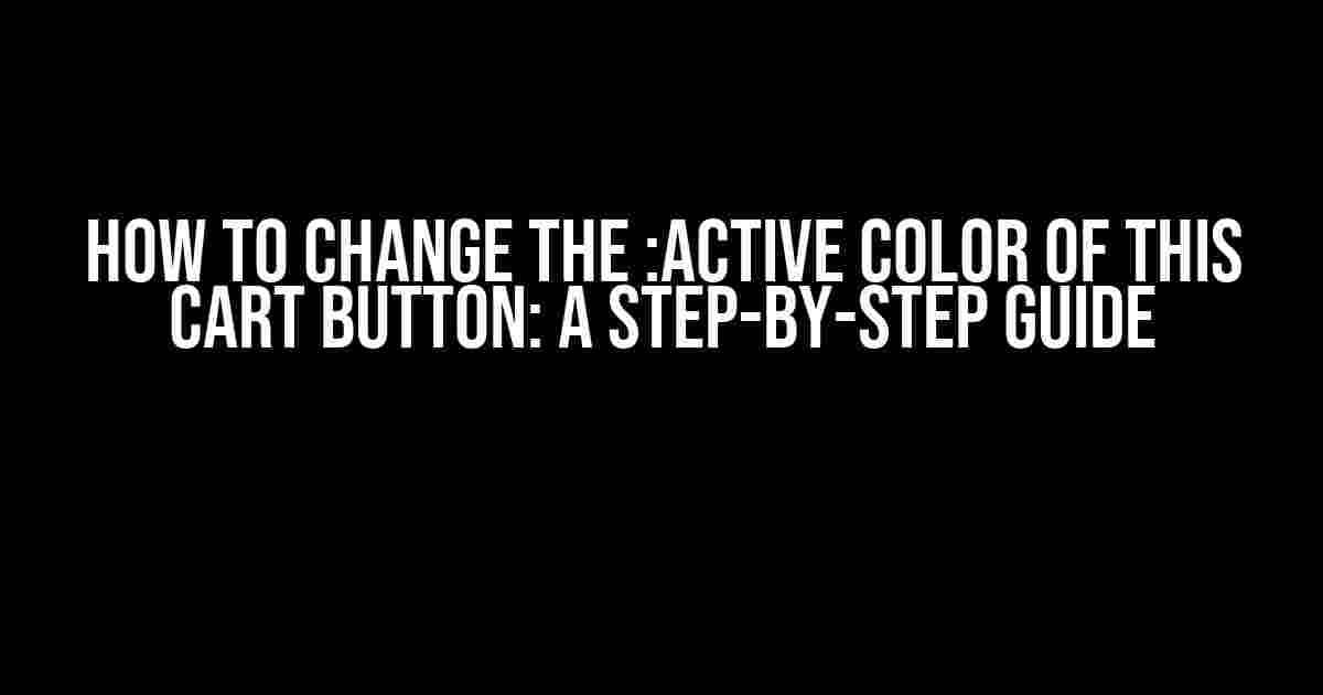 How to Change the :active Color of This Cart Button: A Step-by-Step Guide