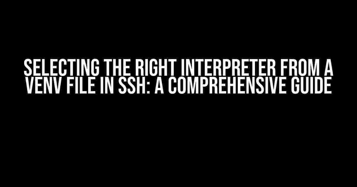 Selecting the Right Interpreter from a vEnv File in SSH: A Comprehensive Guide