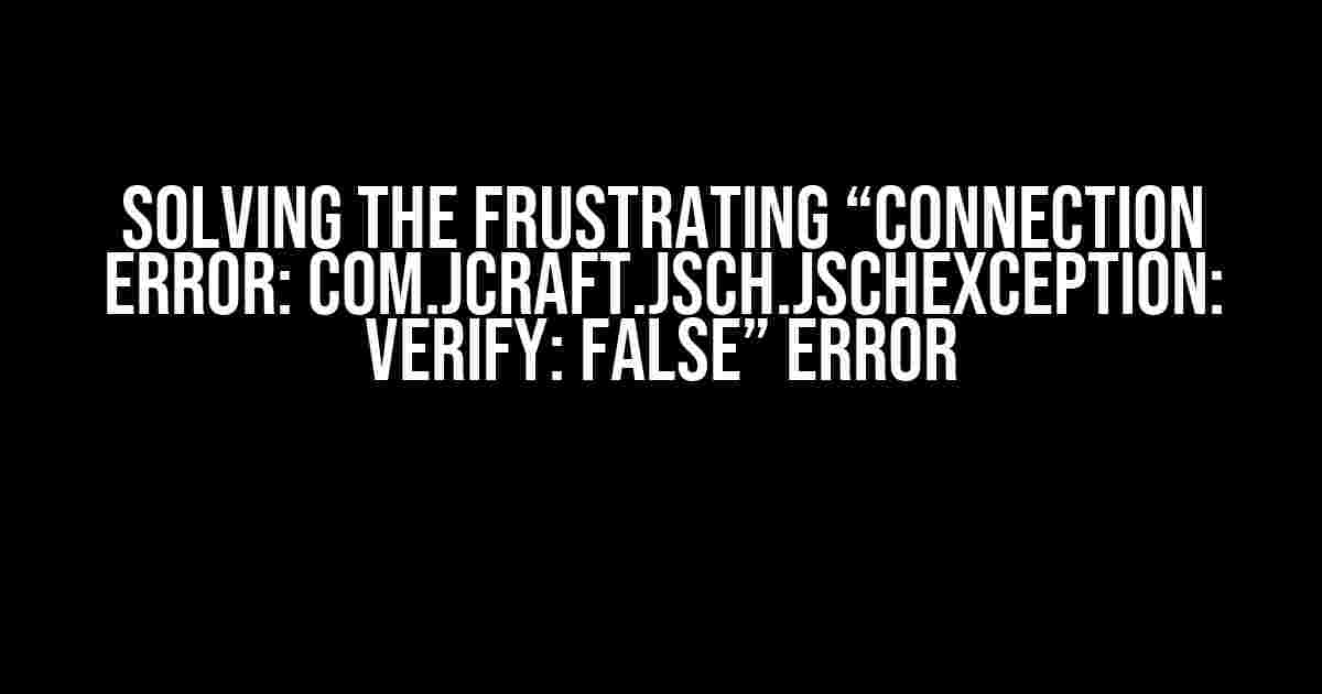 Solving the Frustrating “Connection error: com.jcraft.jsch.JSchException: verify: false” Error