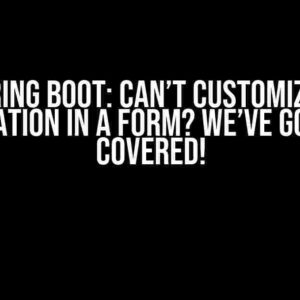 Spring Boot: Can’t Customize a Validation in a Form? We’ve Got You Covered!