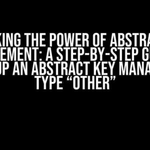 Unlocking the Power of Abstract Key Management: A Step-by-Step Guide to Setting up an Abstract Key Manager with Type “Other”