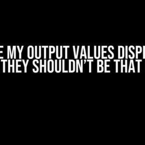 Why are my output values displaying E when they shouldn’t be that long?